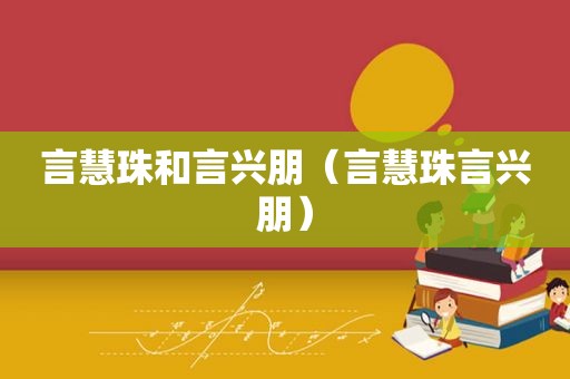 言慧珠和言兴朋（言慧珠言兴朋）