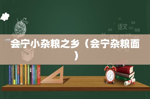 会宁小杂粮之乡（会宁杂粮面）  第1张