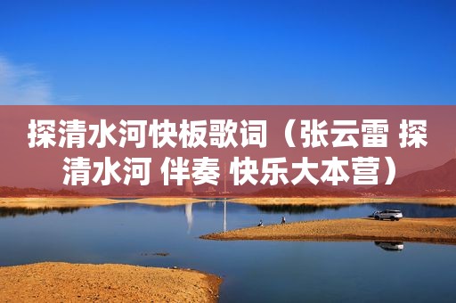 探清水河快板歌词（张云雷 探清水河 伴奏 快乐大本营）