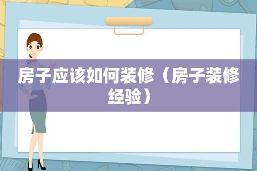 房子应该如何装修（房子装修经验）