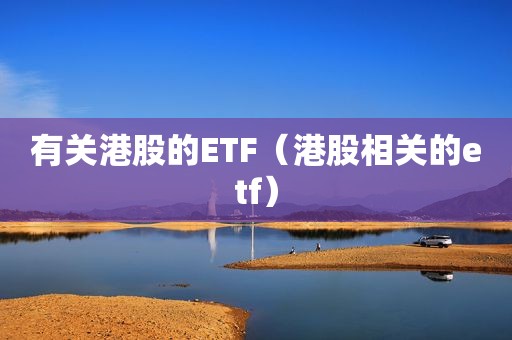 有关港股的ETF（港股相关的etf）
