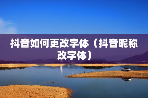 抖音如何更改字体（抖音昵称改字体）