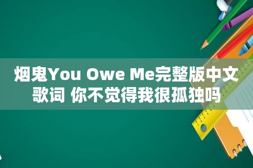 烟鬼You Owe Me完整版中文歌词 你不觉得我很孤独吗
