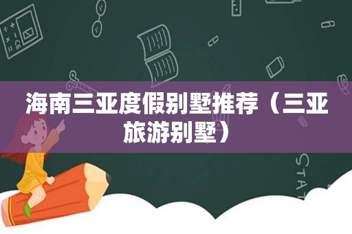 海南三亚度假别墅推荐（三亚旅游别墅）