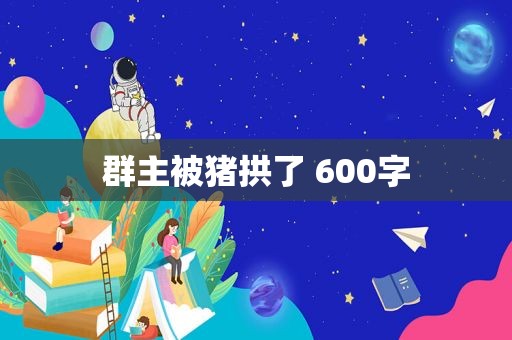 群主被猪拱了 600字