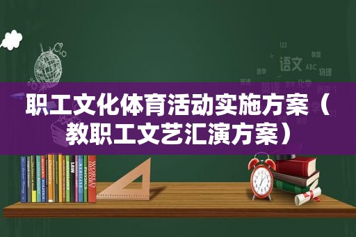 职工文化体育活动实施方案（教职工文艺汇演方案）