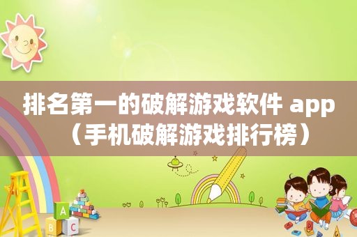 排名第一的绿色游戏软件 app（手机绿色游戏排行榜）