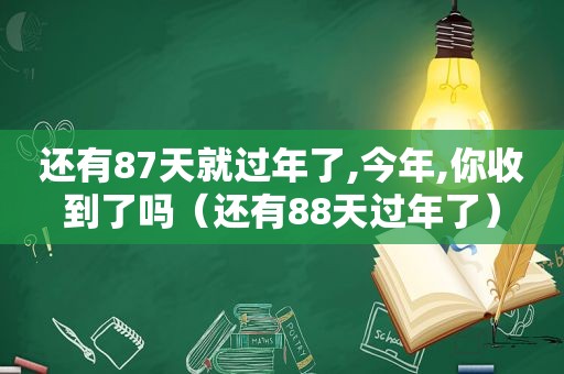 还有87天就过年了,今年,你收到了吗（还有88天过年了）