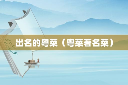 出名的粤菜（粤菜著名菜）