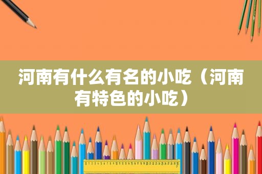 河南有什么有名的小吃（河南有特色的小吃）