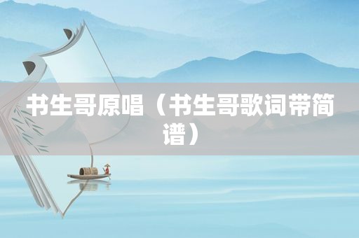 书生哥原唱（书生哥歌词带简谱）