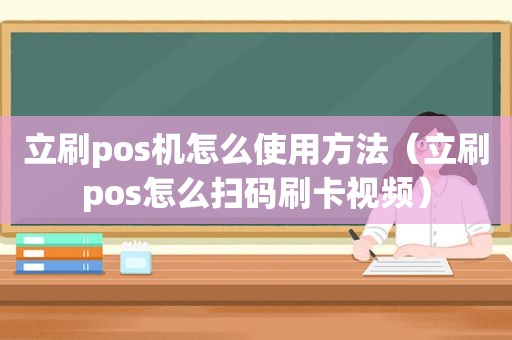 立刷pos机怎么使用方法（立刷pos怎么扫码刷卡视频）