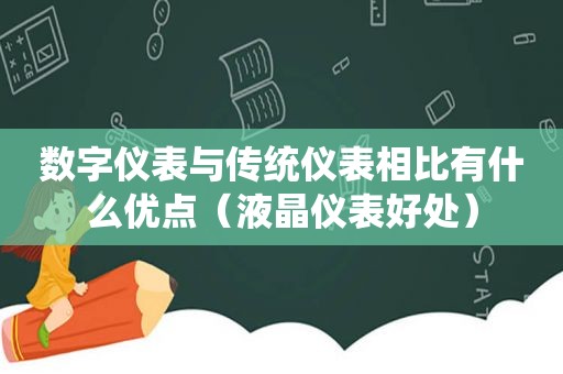 数字仪表与传统仪表相比有什么优点（液晶仪表好处）