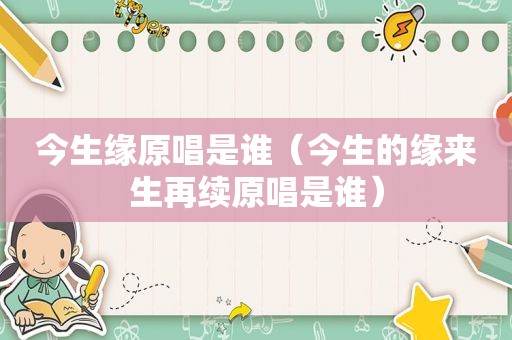 今生缘原唱是谁（今生的缘来生再续原唱是谁）