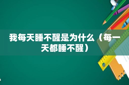 我每天睡不醒是为什么（每一天都睡不醒）