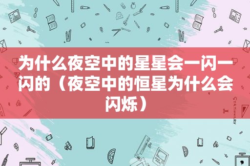 为什么夜空中的星星会一闪一闪的（夜空中的恒星为什么会闪烁）