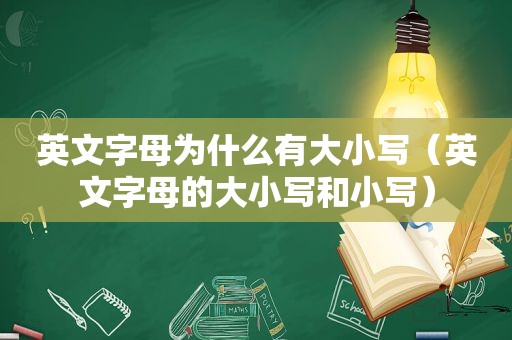 英文字母为什么有大小写（英文字母的大小写和小写）