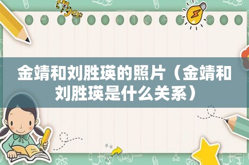 金靖和刘胜瑛的照片（金靖和刘胜瑛是什么关系）