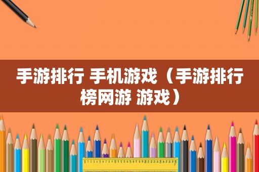 手游排行 手机游戏（手游排行榜网游 游戏）