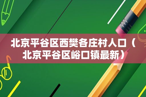 北京平谷区西樊各庄村人口（北京平谷区峪口镇最新）