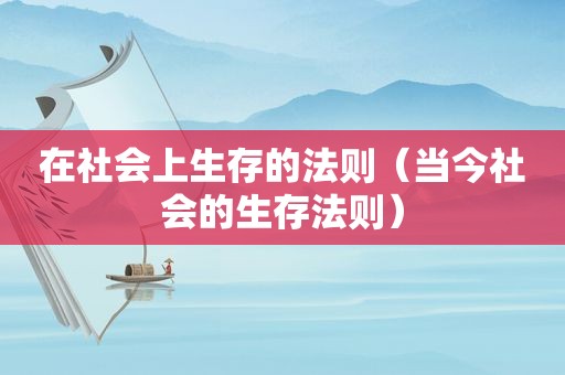 在社会上生存的法则（当今社会的生存法则）