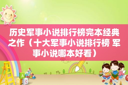 历史军事小说排行榜完本经典之作（十大军事小说排行榜 军事小说哪本好看）