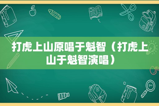 打虎上山原唱于魁智（打虎上山于魁智演唱）