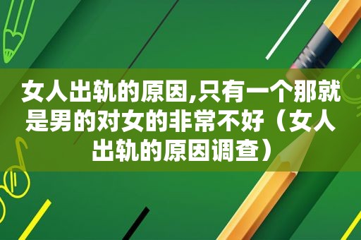 女人出轨的原因,只有一个那就是男的对女的非常不好（女人出轨的原因调查）