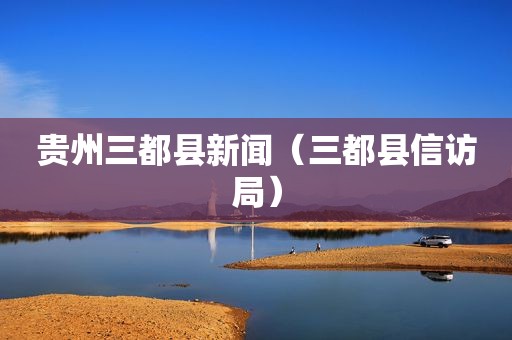 贵州三都县新闻（三都县 *** 局）