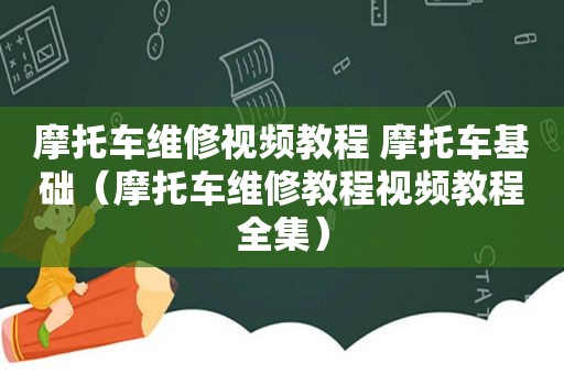 摩托车维修视频教程 摩托车基础（摩托车维修教程视频教程全集）