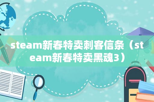 steam新春特卖刺客信条（steam新春特卖黑魂3）