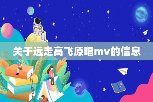 关于远走高飞原唱mv的信息