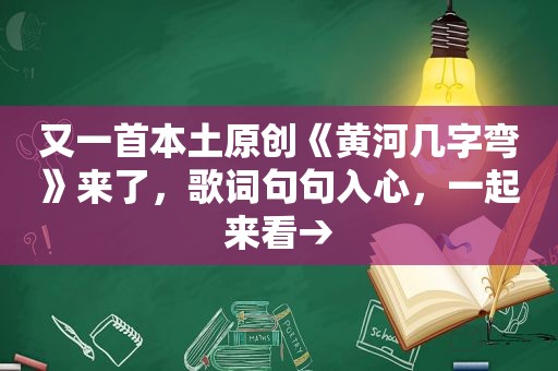又一首本土原创《黄河几字弯》来了,歌词句句入心,一起来看→ 又一首本土原创《黄河几字弯》来了,歌词句句入心,一起来看→