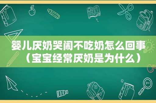 婴儿厌奶哭闹不吃奶怎么回事（宝宝经常厌奶是为什么）