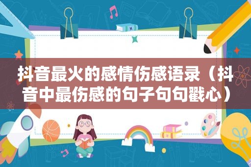 抖音最火的感情伤感语录（抖音中最伤感的句子句句戳心）