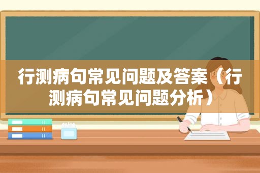 行测病句常见问题及答案（行测病句常见问题分析）