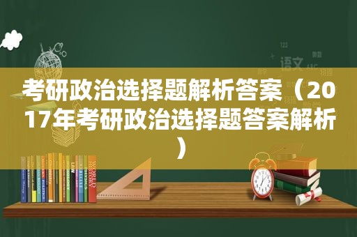 考研政治选择题解析答案（2017年考研政治选择题答案解析）