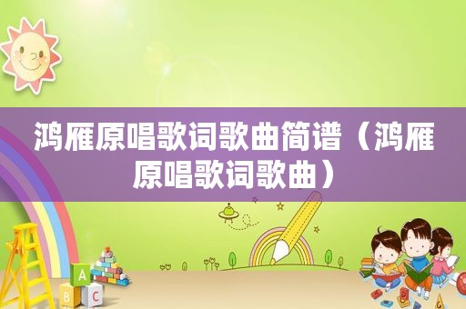 鸿雁原唱歌词歌曲简谱（鸿雁原唱歌词歌曲）