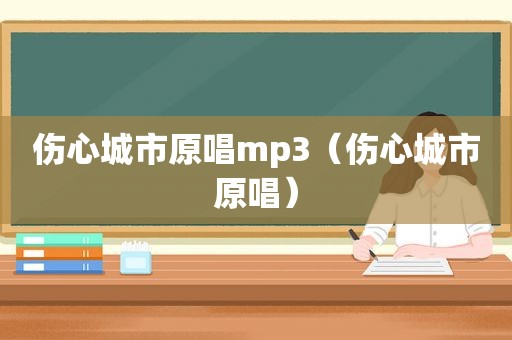 伤心城市原唱mp3（伤心城市原唱）