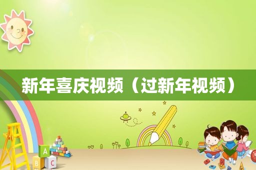 新年喜庆视频（过新年视频）