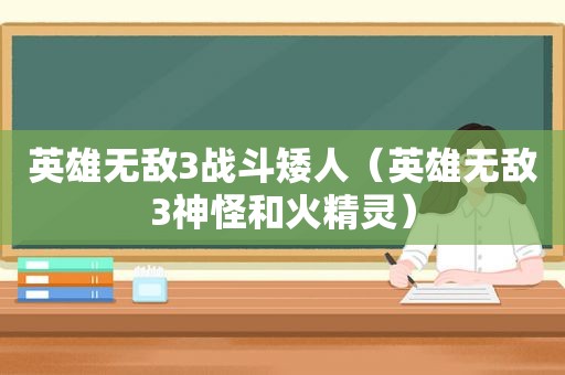 英雄无敌3战斗矮人（英雄无敌3神怪和火精灵）