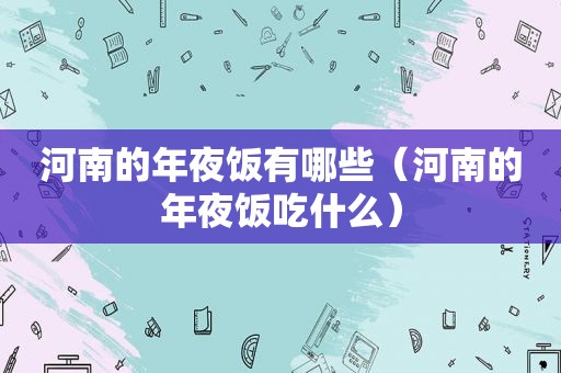 河南的年夜饭有哪些（河南的年夜饭吃什么）