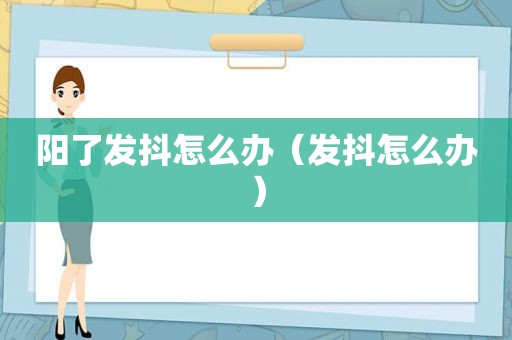 阳了发抖怎么办（发抖怎么办）