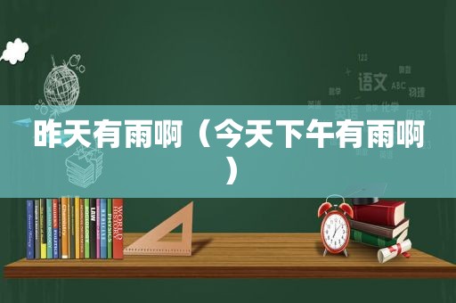 昨天有雨啊（今天下午有雨啊）