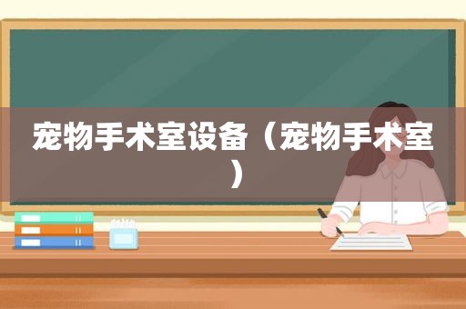 宠物手术室设备（宠物手术室）