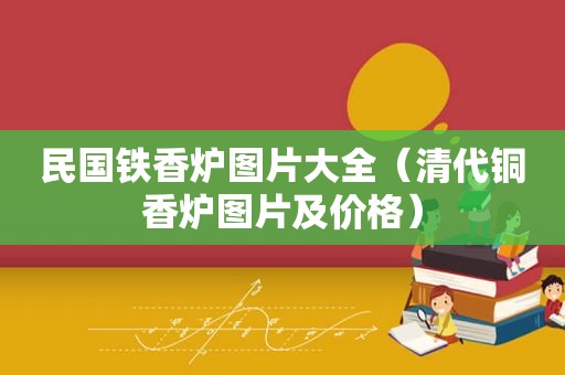 民国铁香炉图片大全（清代铜香炉图片及价格）