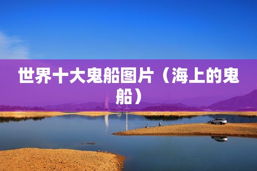 世界十大鬼船图片（海上的鬼船）