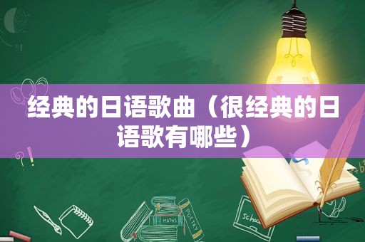 经典的日语歌曲（很经典的日语歌有哪些）