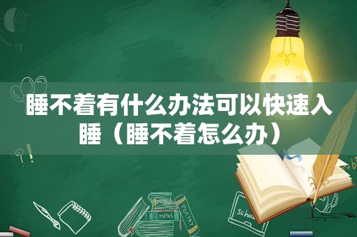睡不着有什么办法可以快速入睡（睡不着怎么办）