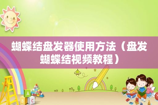 蝴蝶结盘发器使用方法（盘发蝴蝶结视频教程）